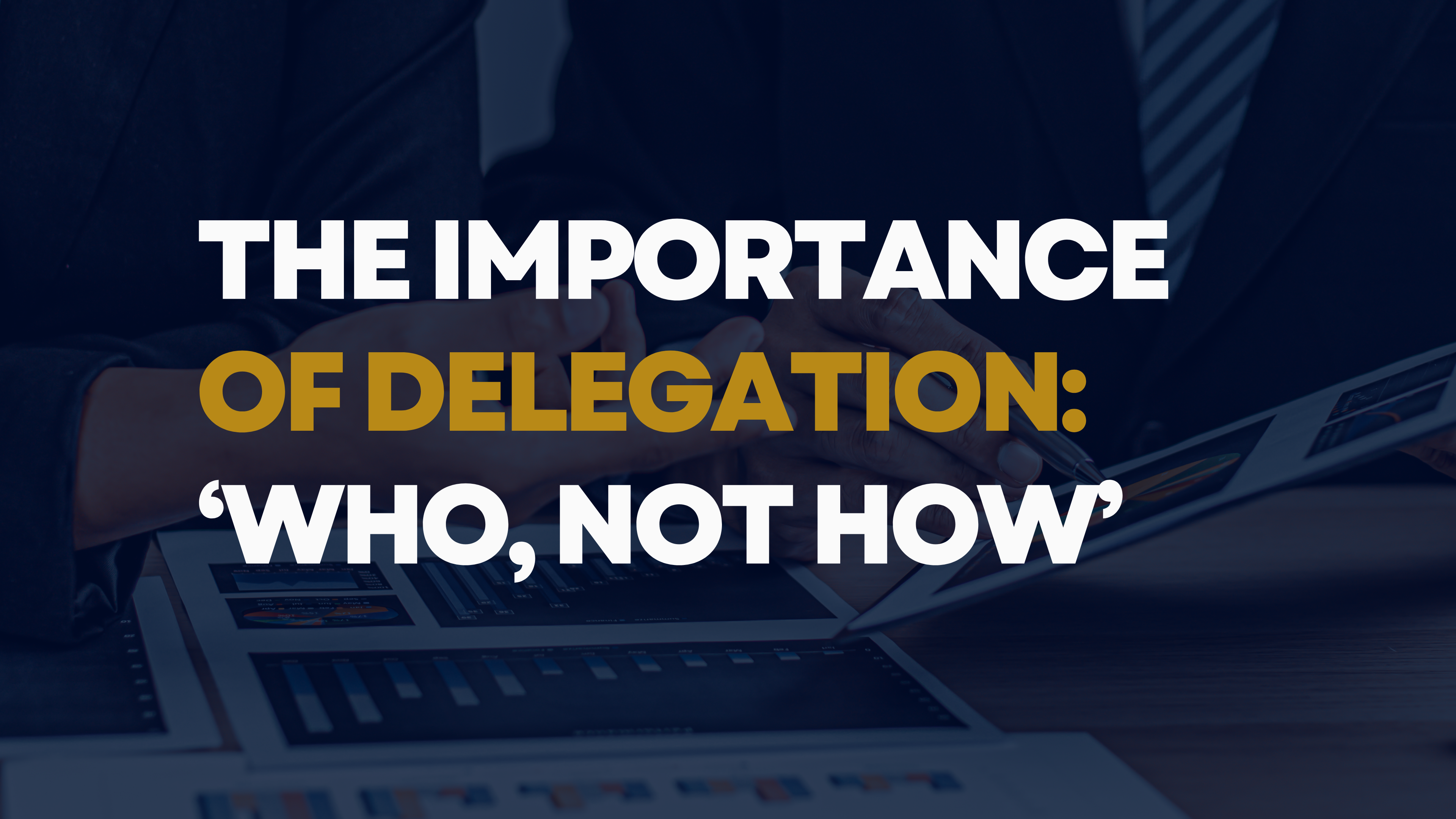 The Importance of Delegation: 'Who, Not How'