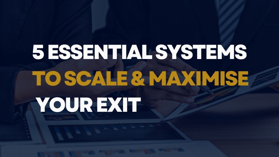 5 Essential Systems to Scale & Maximise your Exit